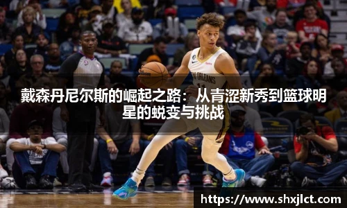 戴森丹尼尔斯的崛起之路：从青涩新秀到篮球明星的蜕变与挑战